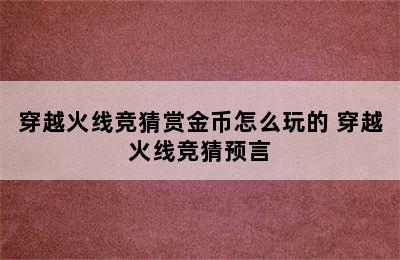 穿越火线竞猜赏金币怎么玩的 穿越火线竞猜预言